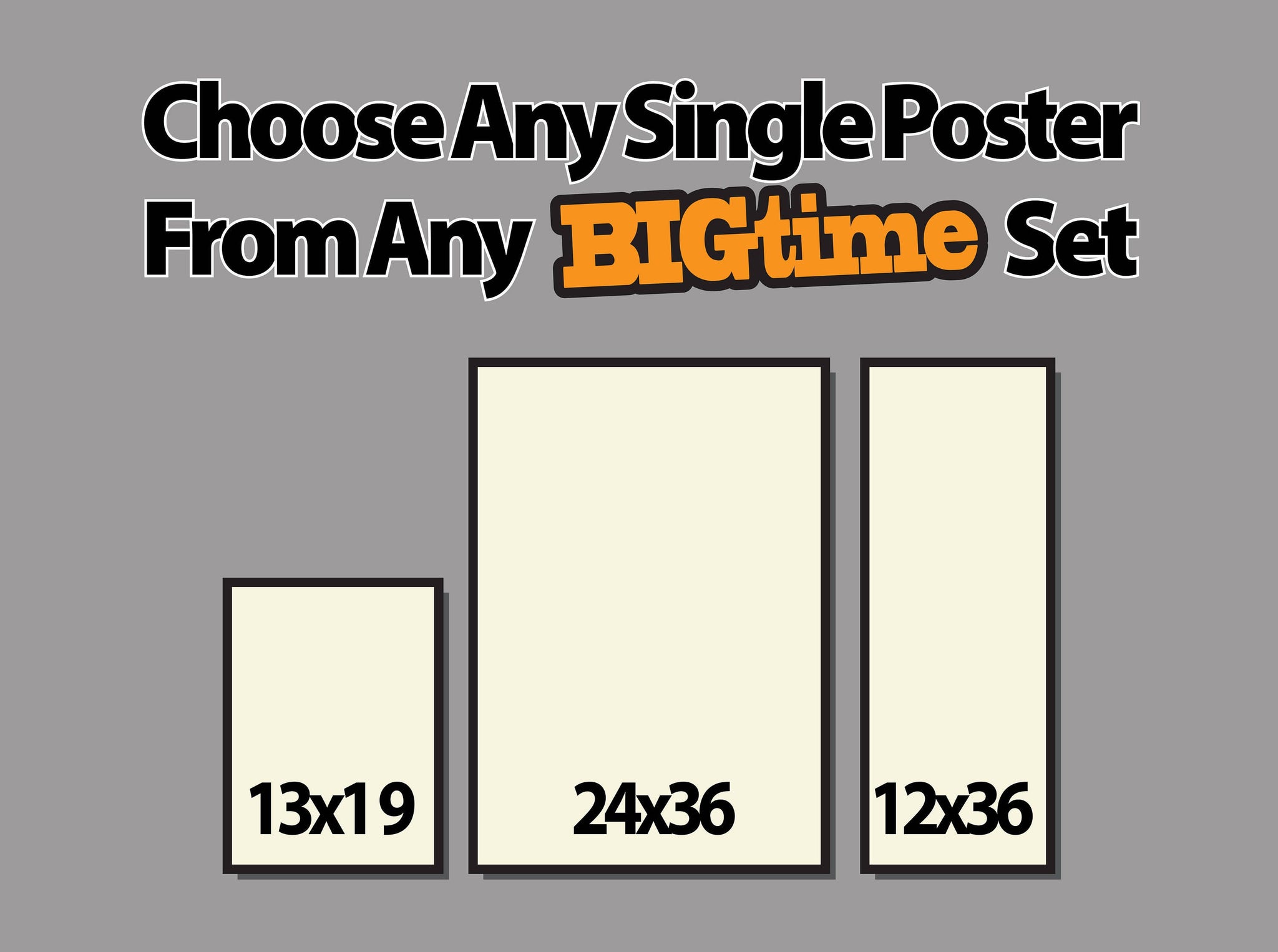 Choose Any Single Poster (13x19 inch) (24x36 Inch) (12x36 Inch) From Any Bigtime Set